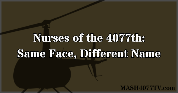 Nurses of the 4077th: Same Face, Different Name